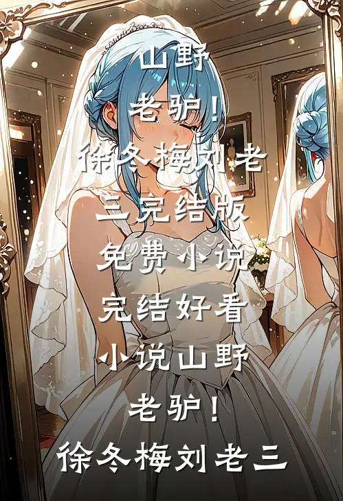 山野，老驴！徐冬梅刘老三完结版免费小说_完结好看小说山野，老驴！徐冬梅刘老三