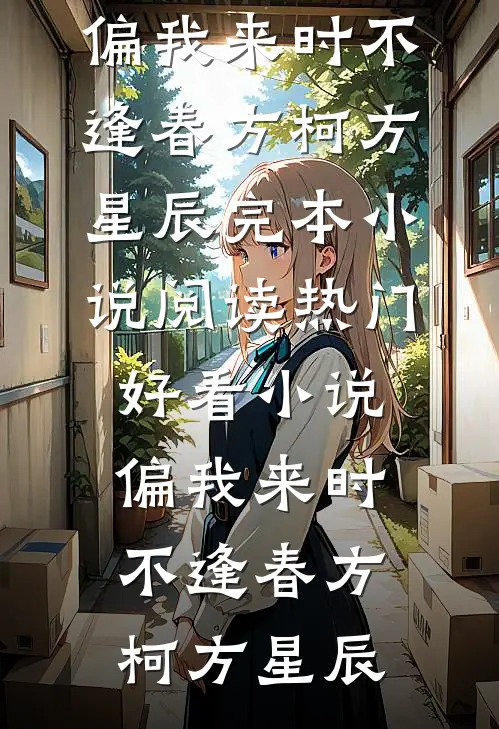 偏我来时不逢春(方柯方星辰)完本小说阅读_热门好看小说偏我来时不逢春方柯方星辰