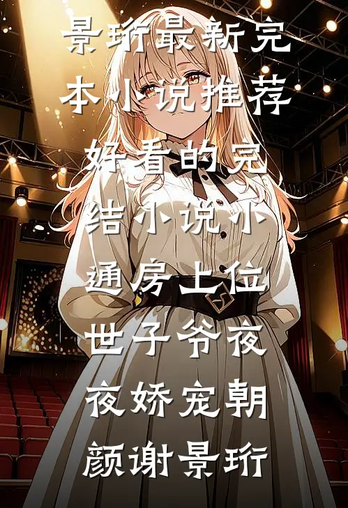 小通房上位，世子爷夜夜娇宠朝颜谢景珩最新完本小说推荐_好看的完结小说小通房上位，世子爷夜夜娇宠(朝颜谢景珩)