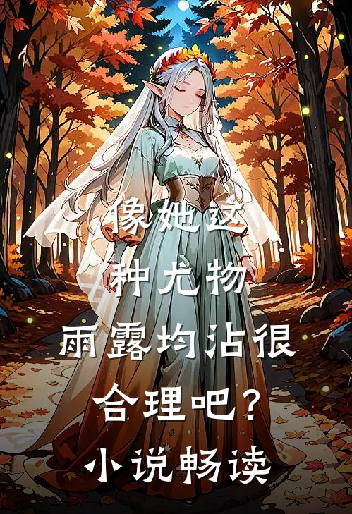 像她这种尤物，雨露均沾很合理吧？小说畅读