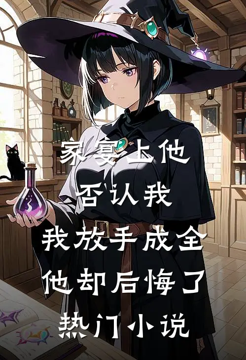 家宴上他否认我，我放手成全他却后悔了热门小说