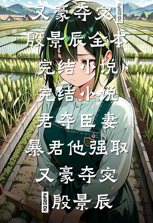君夺臣妻，暴君他强取又豪夺(宓媱殷景辰)全本完结小说_完结小说君夺臣妻，暴君他强取又豪夺(宓媱殷景辰)