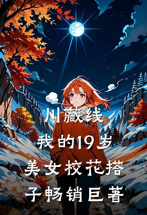 川藏线：我的19岁美女校花搭子畅销巨著