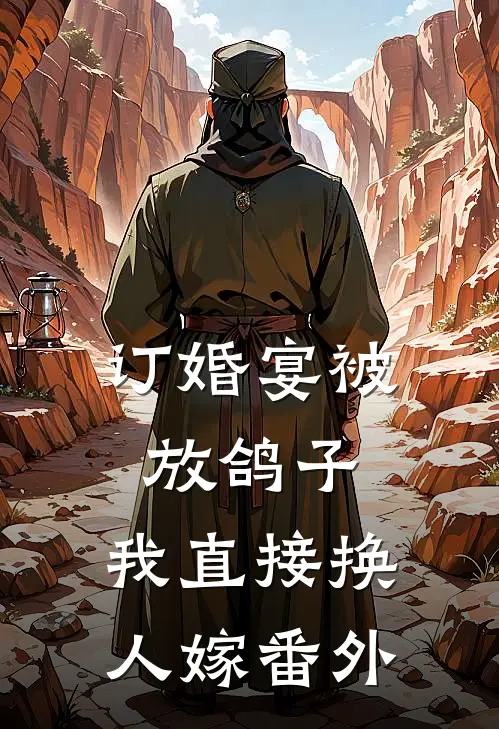 订婚宴被放鸽子，我直接换人嫁番外