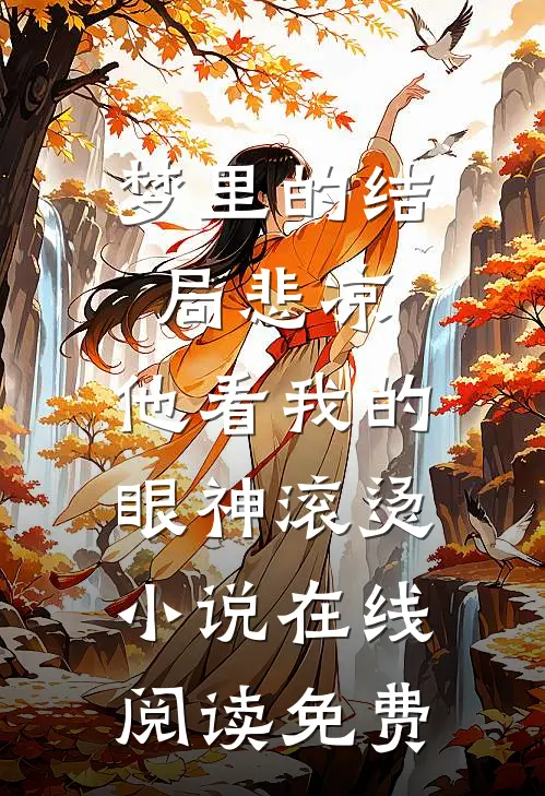 梦里的结局悲凉，他看我的眼神滚烫小说在线阅读免费