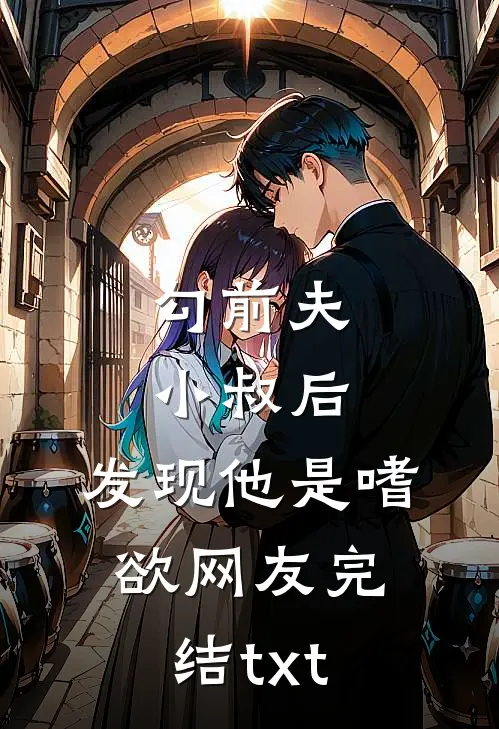 勾前夫小叔后，发现他是嗜欲网友完结txt