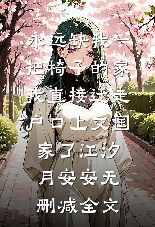永远缺我一把椅子的家，我直接迁走户口上交国家了江汐月安安无删减全文