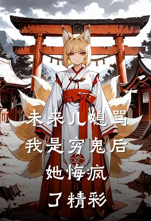 未来儿媳骂我是穷鬼后，她悔疯了精彩