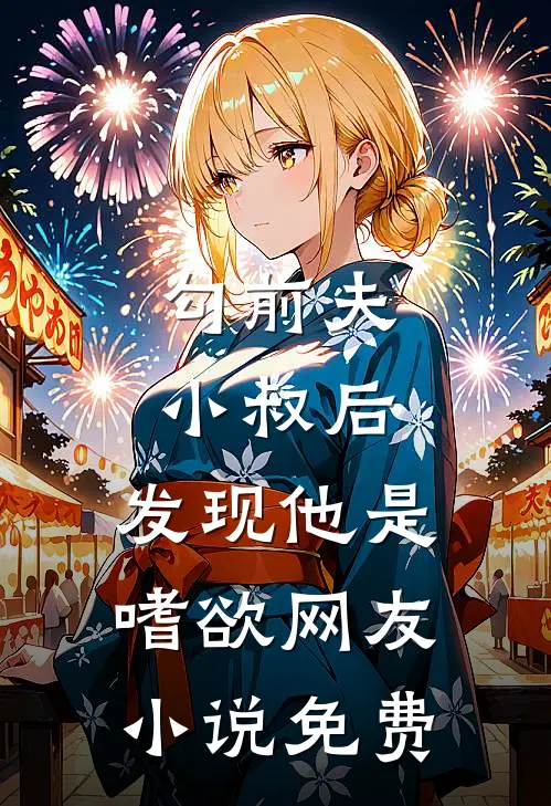 勾前夫小叔后，发现他是嗜欲网友小说免费