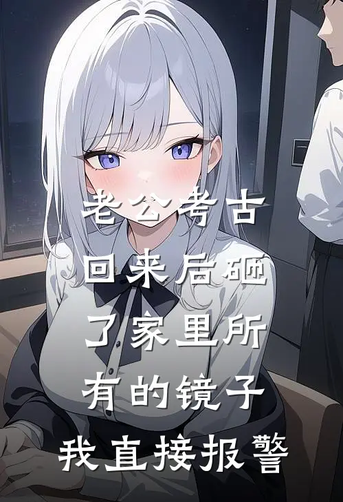 老公考古回来后砸了家里所有的镜子，我直接报警