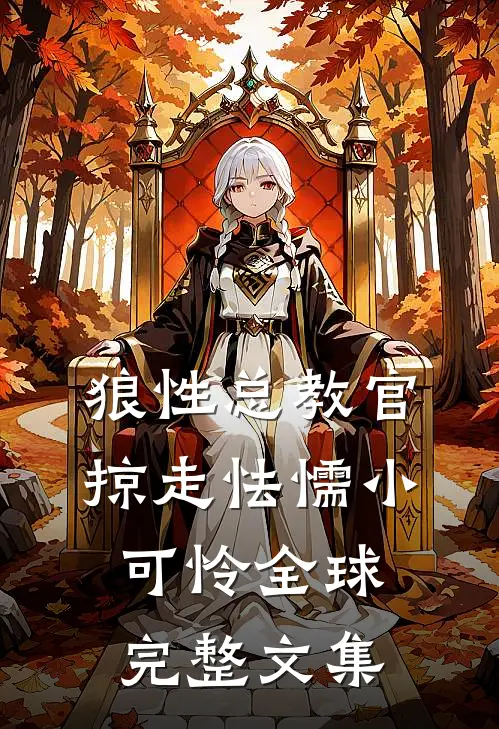 狼性总教官，掠走怯懦小可怜全球完整文集