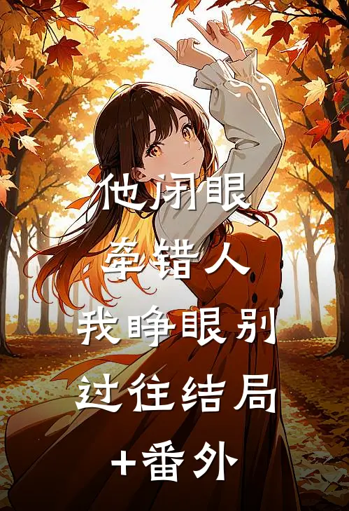 他闭眼牵错人，我睁眼别过往结局+番外
