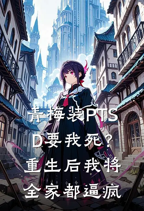 青梅装PTSD要我死？重生后我将全家都逼疯