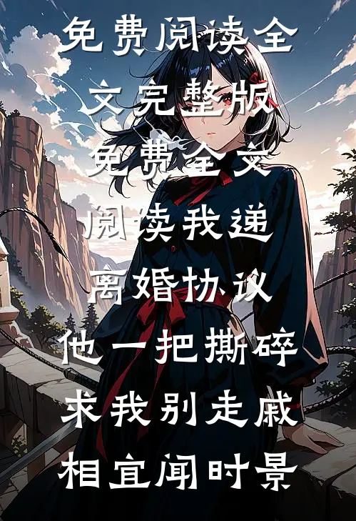 我递离婚协议，他一把撕碎求我别走戚相宜闻时景免费阅读全文_完整版免费全文阅读我递离婚协议，他一把撕碎求我别走(戚相宜闻时景)