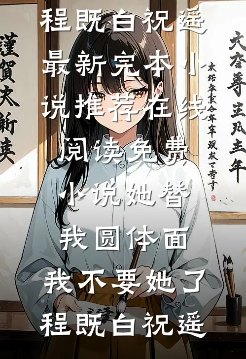 她替我圆体面，我不要她了(程既白祝遥)最新完本小说推荐_在线阅读免费小说她替我圆体面，我不要她了(程既白祝遥)