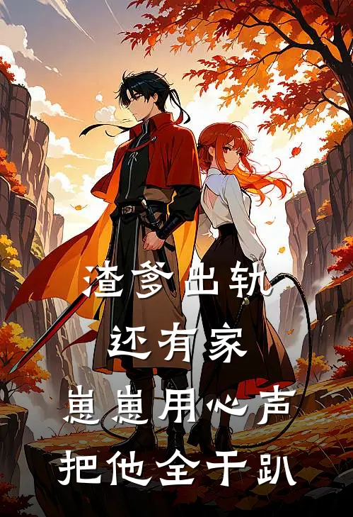 渣爹出轨还有家，崽崽用心声把他全干趴