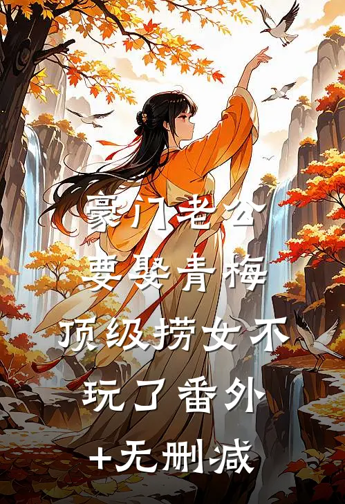 豪门老公要娶青梅，顶级捞女不玩了番外+无删减