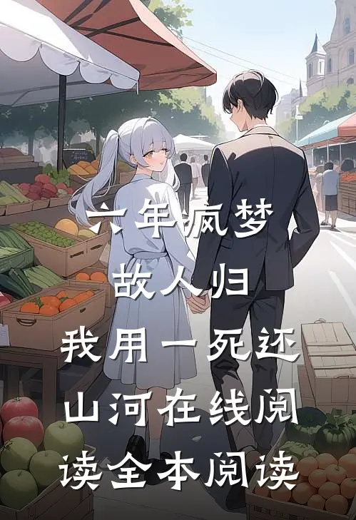 六年疯梦故人归，我用一死还山河在线阅读全本阅读