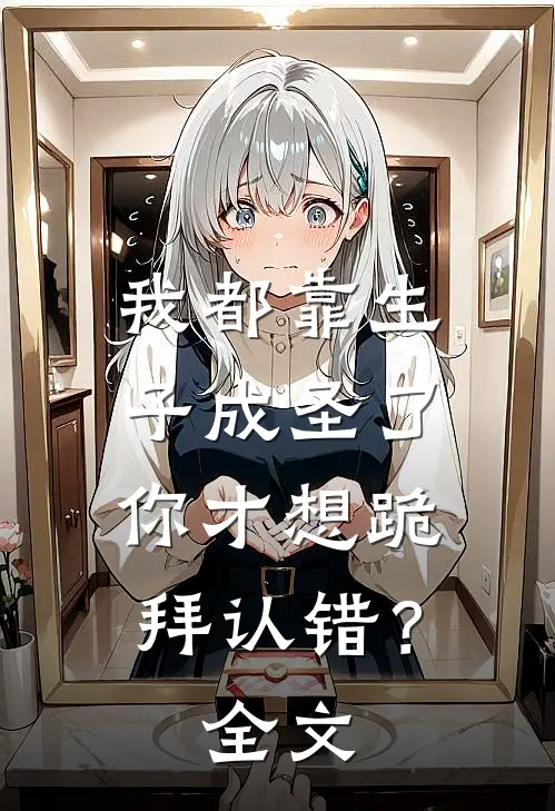 我都靠生子成圣了，你才想跪拜认错？全文