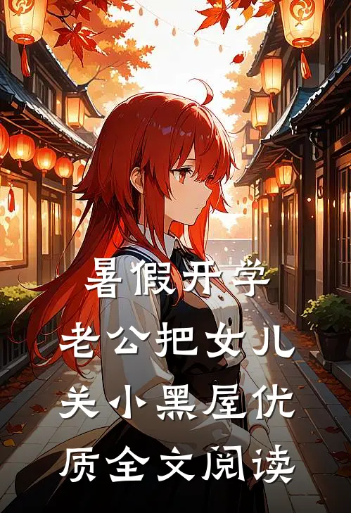 暑假开学，老公把女儿关小黑屋优质全文阅读