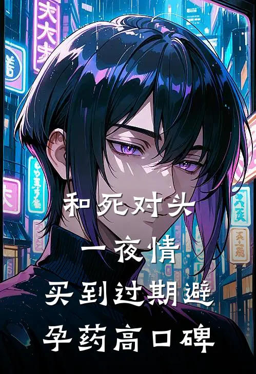 和死对头一夜情，买到过期避孕药高口碑