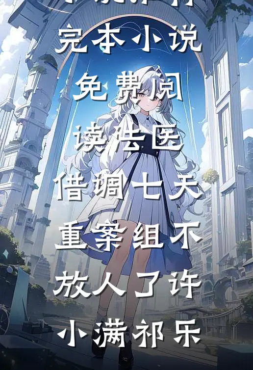 法医：借调七天，重案组不放人了(许小满祁乐)小说推荐完本_小说免费阅读法医：借调七天，重案组不放人了(许小满祁乐)