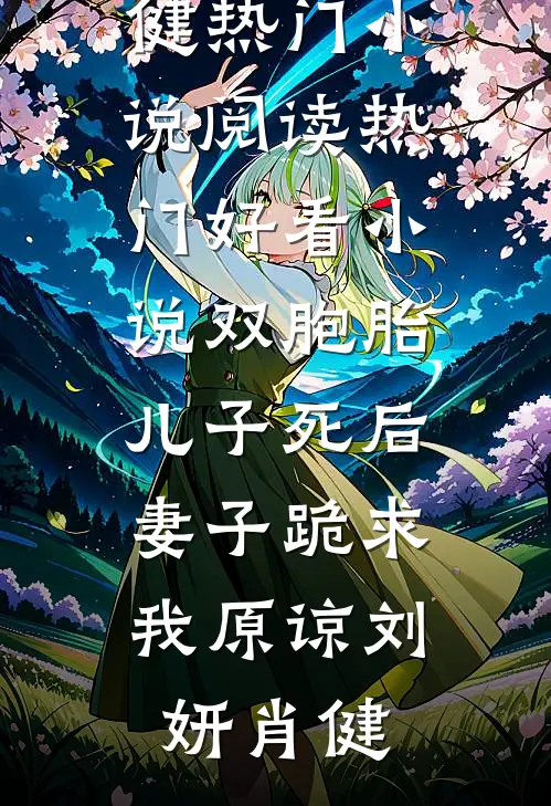 双胞胎儿子死后，妻子跪求我原谅(刘妍肖健)热门小说阅读_热门好看小说双胞胎儿子死后，妻子跪求我原谅(刘妍肖健)