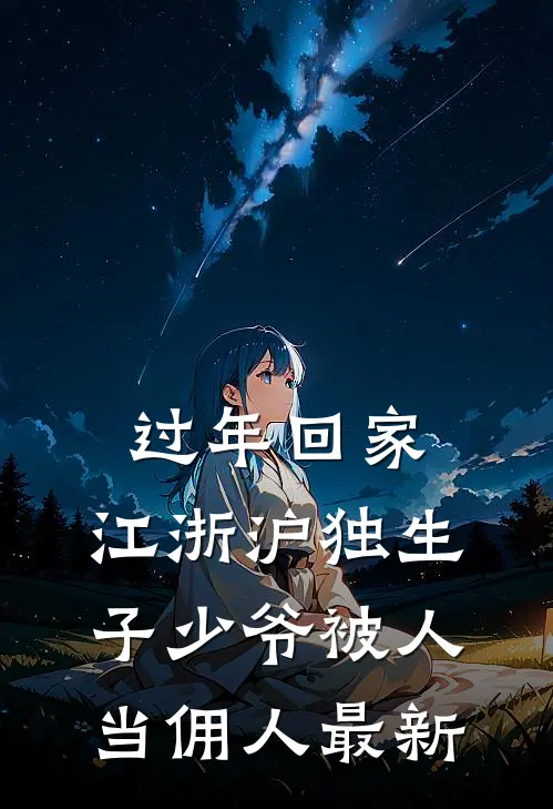 过年回家，江浙沪独生子少爷被人当佣人最新