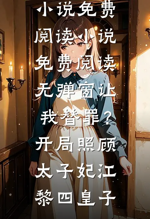 让我替罪？开局照顾太子妃江黎四皇子热门小说免费阅读_小说免费阅读无弹窗让我替罪？开局照顾太子妃江黎四皇子