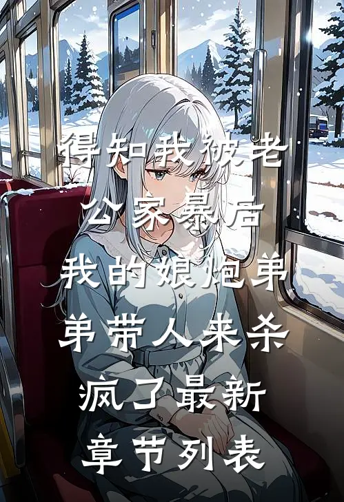 得知我被老公家暴后，我的娘炮弟弟带人来杀疯了最新章节列表