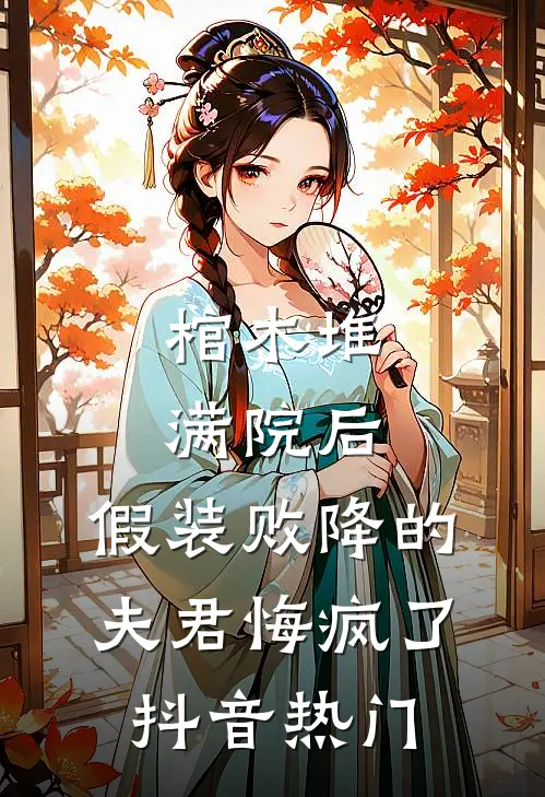 棺木堆满院后，假装败降的夫君悔疯了抖音热门