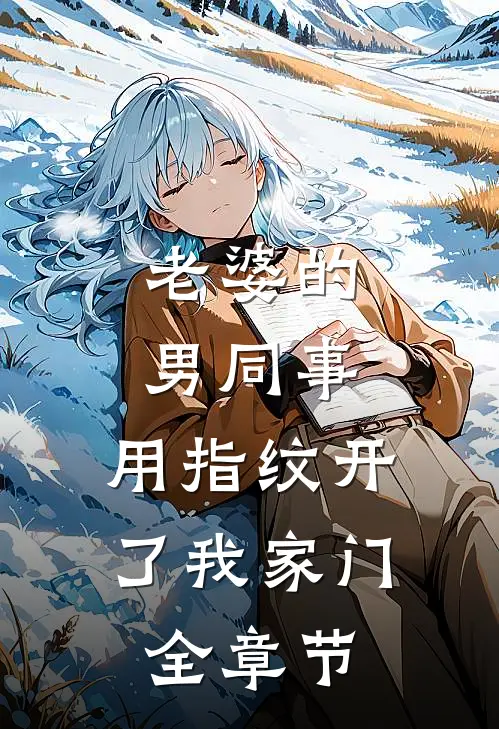 老婆的男同事，用指纹开了我家门全章节
