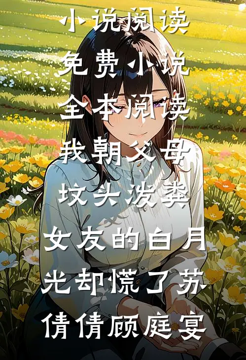 我朝父母坟头泼粪，女友的白月光却慌了(苏倩倩顾庭宴)完结版小说阅读_免费小说全本阅读我朝父母坟头泼粪，女友的白月光却慌了(苏倩倩顾庭宴)
