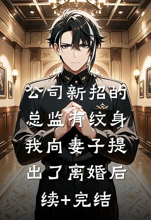 公司新招的总监有纹身，我向妻子提出了离婚后续+完结