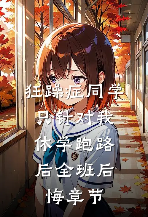 狂躁症同学只针对我，休学跑路后全班后悔章节