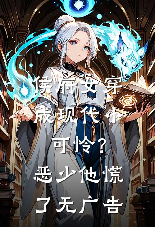 侯府女穿成现代小可怜？恶少他慌了无广告