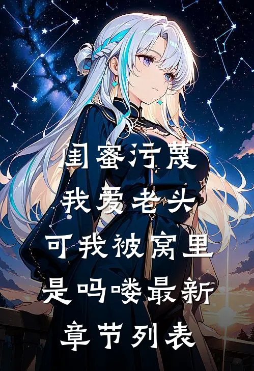 闺蜜污蔑我爱老头，可我被窝里是吗喽最新章节列表