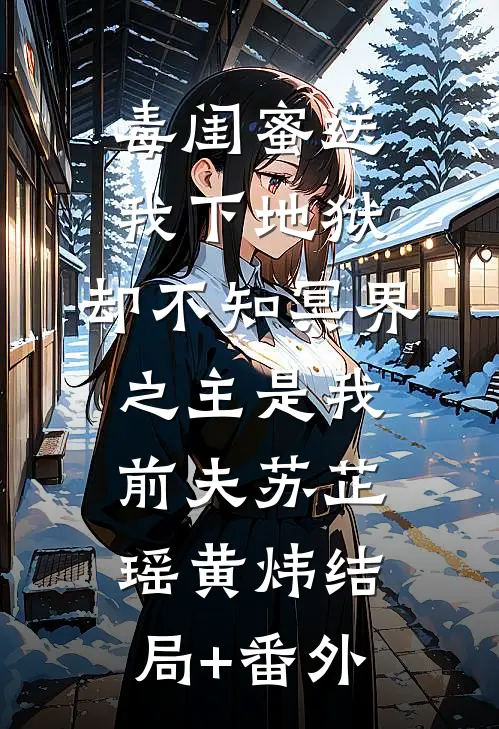 毒闺蜜送我下地狱，却不知冥界之主是我前夫苏芷瑶黄炜结局+番外