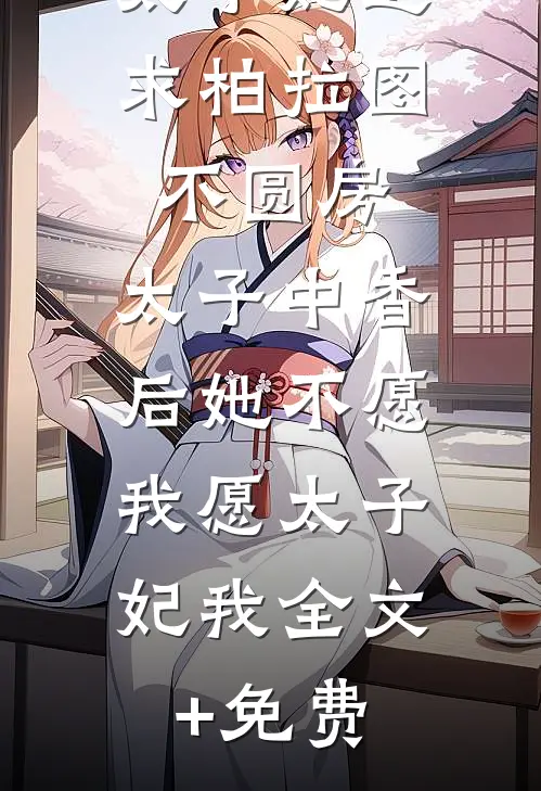 太子妃追求柏拉图不圆房，太子中香后她不愿，我愿太子妃我全文+免费