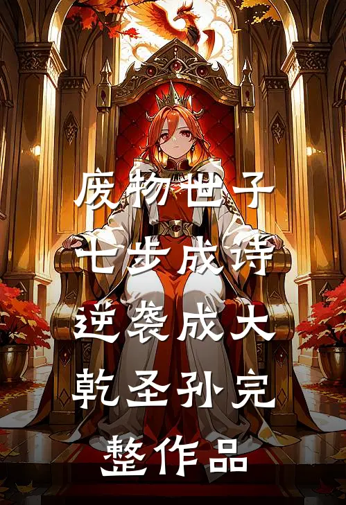 废物世子七步成诗，逆袭成大乾圣孙完整作品