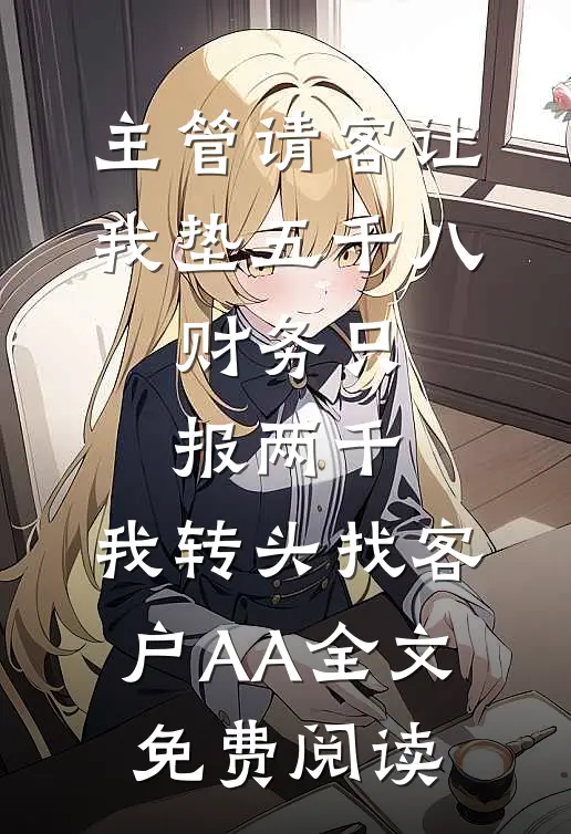 主管请客让我垫五千八，财务只报两千，我转头找客户AA全文免费阅读