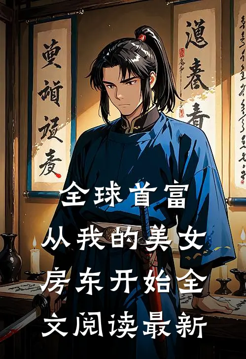 全球首富，从我的美女房东开始全文阅读最新