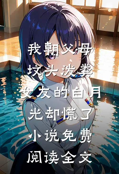 我朝父母坟头泼粪，女友的白月光却慌了小说免费阅读全文
