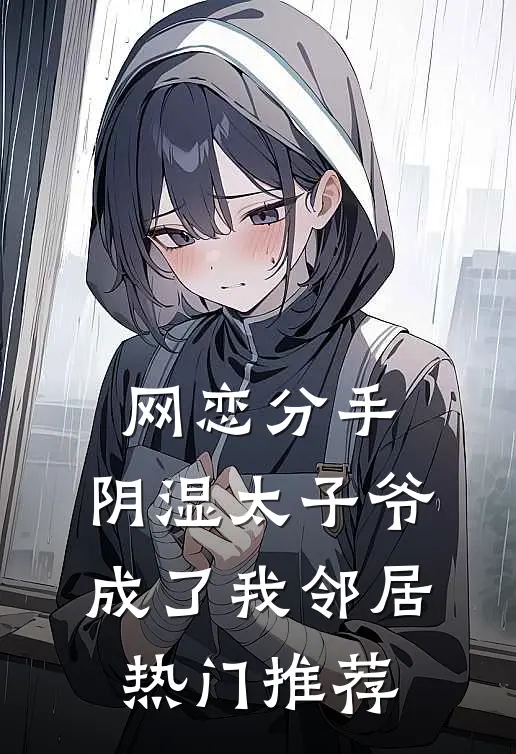 网恋分手，阴湿太子爷成了我邻居热门推荐