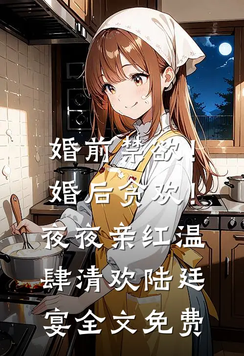 婚前禁欲！婚后贪欢！夜夜亲红温肆清欢陆廷宴全文免费