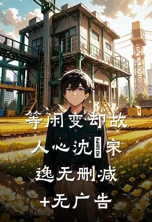 等闲变却故人心沈玥宋逸无删减+无广告