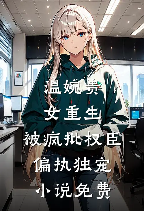 温婉贵女重生，被疯批权臣偏执独宠小说免费