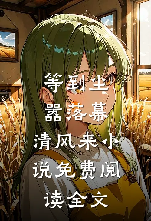 等到尘嚣落幕，清风来小说免费阅读全文