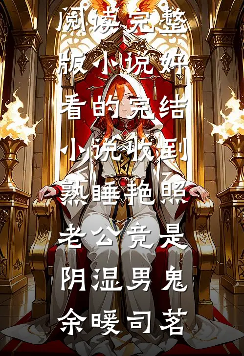 收到熟睡艳照，老公竟是阴湿男鬼余暖司茗免费阅读完整版小说_好看的完结小说收到熟睡艳照，老公竟是阴湿男鬼(余暖司茗)