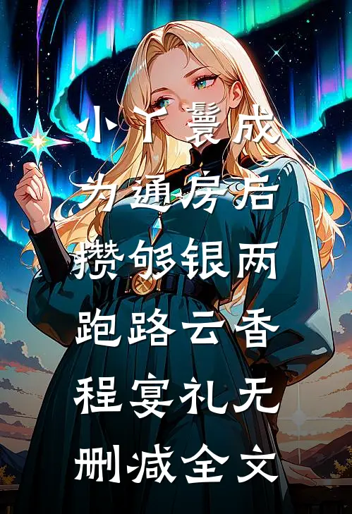 小丫鬟成为通房后，攒够银两跑路云香程宴礼无删减全文